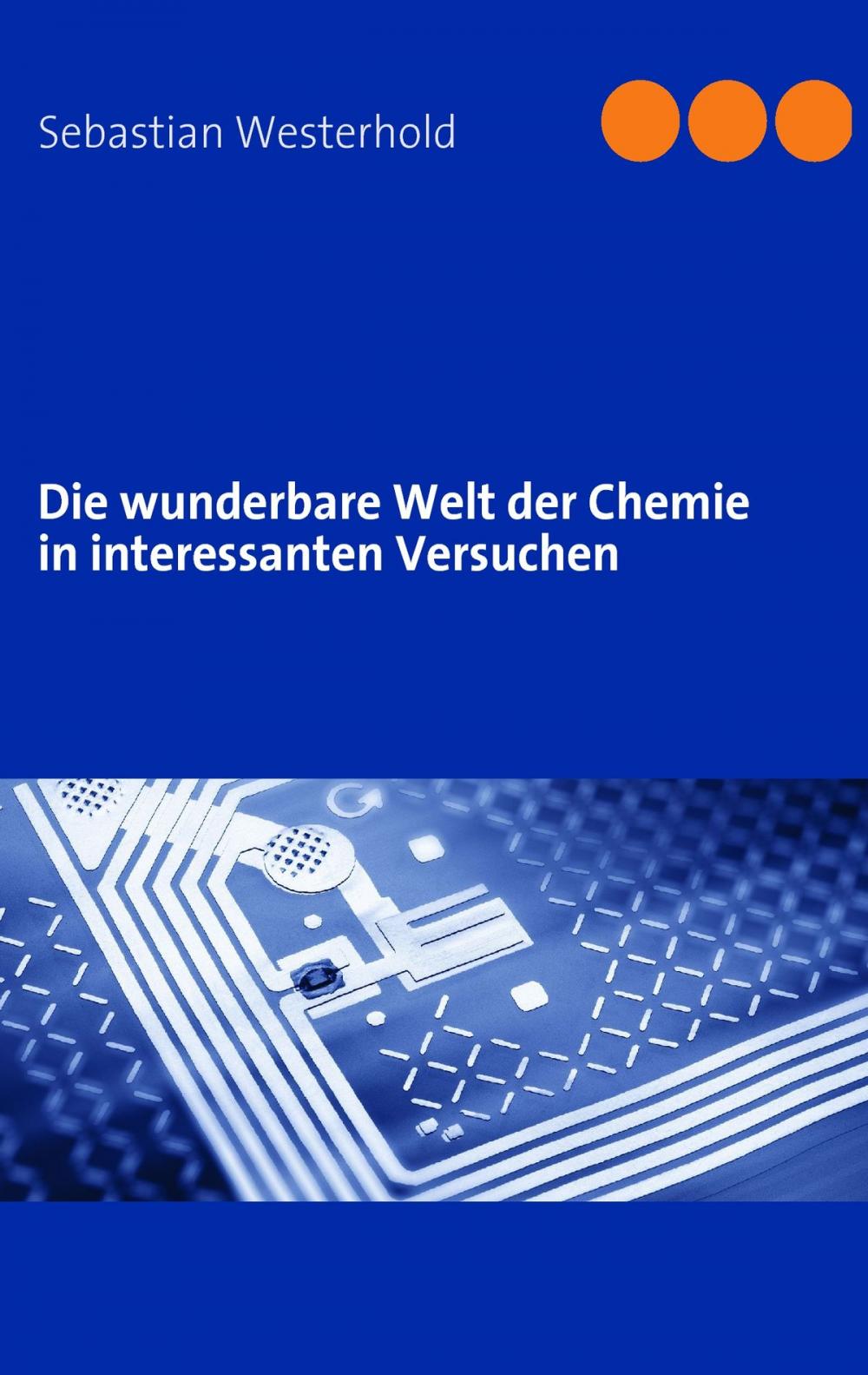 Big bigCover of Die wunderbare Welt der Chemie in interessanten Versuchen