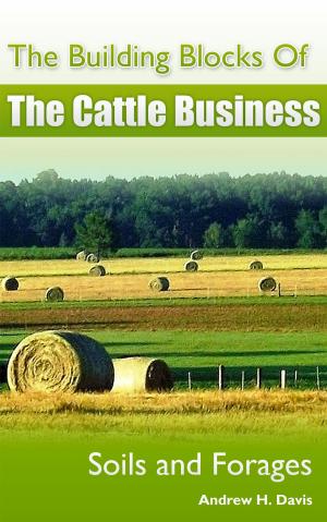 Cover of the book The Building Blocks of the Cattle Business: Soils and Forages by Davis Zavik