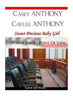 Cover of the book Casey Anthony Caylee Anthony Sweet Precious Baby Girl From A Juror's Point Of View by Silvia Bacher