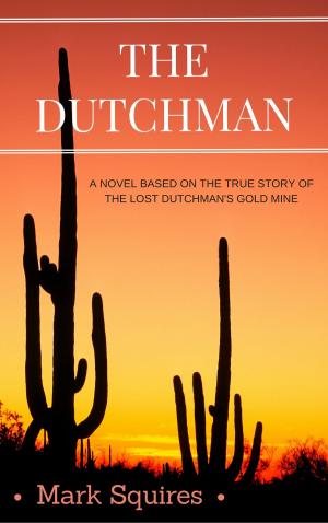 Cover of the book The Dutchman: A Novel Based on the True Story of the Lost Dutchman's Gold Mine by Yue xiayin