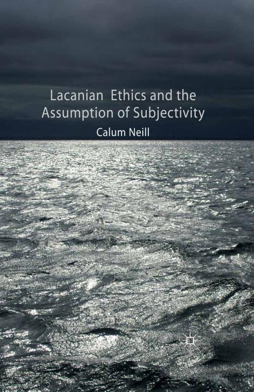 Cover of the book Lacanian Ethics and the Assumption of Subjectivity by C. Neill, Palgrave Macmillan UK