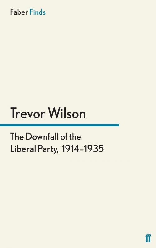 Cover of the book The Downfall of the Liberal Party, 1914-1935 by Trevor Wilson, Faber & Faber