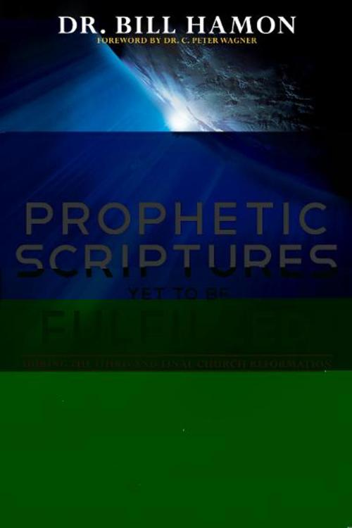 Cover of the book Prophetic Scriptures Yet to Be Fulfilled: During the 3rd and Final Reformation by Bill Hamon, Destiny Image, Inc.