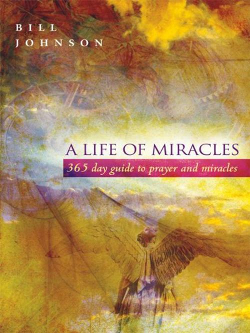 Cover of the book A Life of Miracles: 365-Day Guide to Prayer and Miracles by Bill Johnson, Destiny Image, Inc.