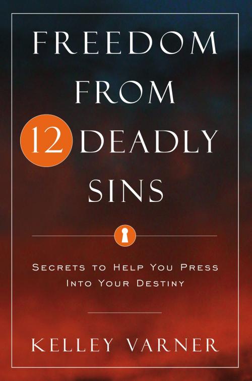 Cover of the book Freedom from Twelve Deadly Sins: Secrets to Help You Press Into Your Destiny by Kelley Varner, Destiny Image, Inc.