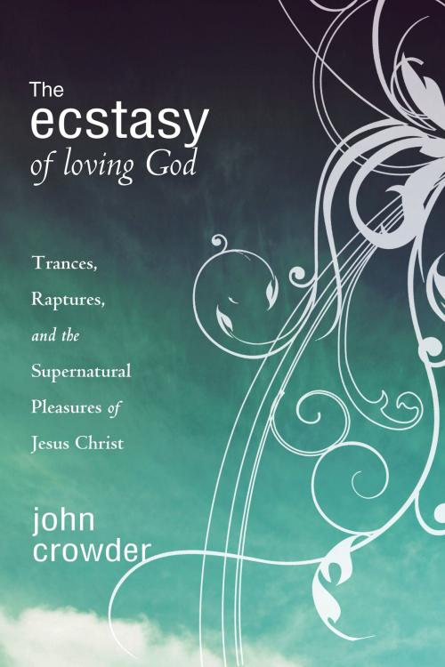 Cover of the book The Ecstacy of Loving God by John Crowder, Destiny Image, Inc.