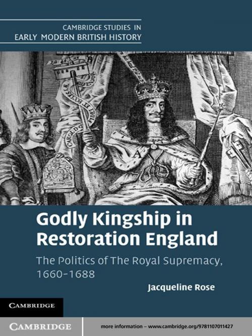 Cover of the book Godly Kingship in Restoration England by Jacqueline Rose, Cambridge University Press