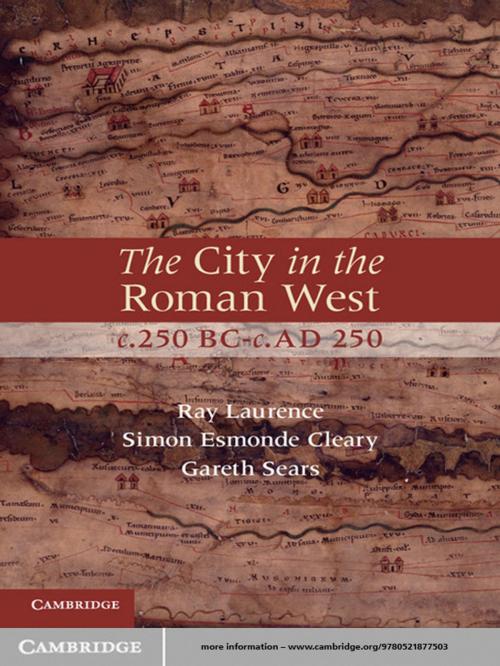 Cover of the book The City in the Roman West, c.250 BC–c.AD 250 by Ray Laurence, Simon Esmonde Cleary, Gareth Sears, Cambridge University Press