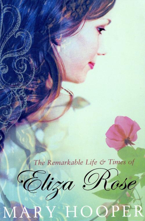 Cover of the book The Remarkable Life and Times of Eliza Rose by Mary Hooper, Bloomsbury Publishing