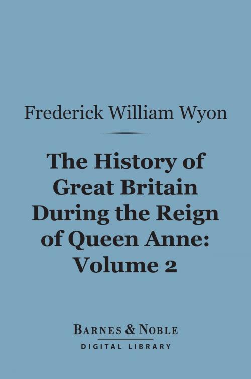 Cover of the book The History of Great Britain During the Reign of Queen Anne, Volume 2 (Barnes & Noble Digital Library) by Frederick William Wyon, Barnes & Noble