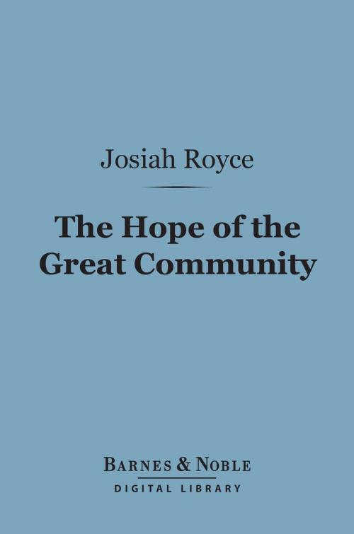 Cover of the book The Hope of the Great Community (Barnes & Noble Digital Library) by Josiah Royce, Barnes & Noble