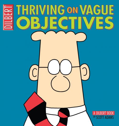 Cover of the book Thriving on Vague Objectives: A Dilbert Collection by Scott Adams, Andrews McMeel Publishing, LLC