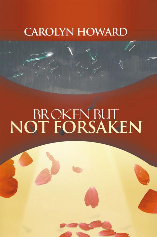 Cover of the book Broken but Not Forsaken by Carolyn Howard, AuthorHouse