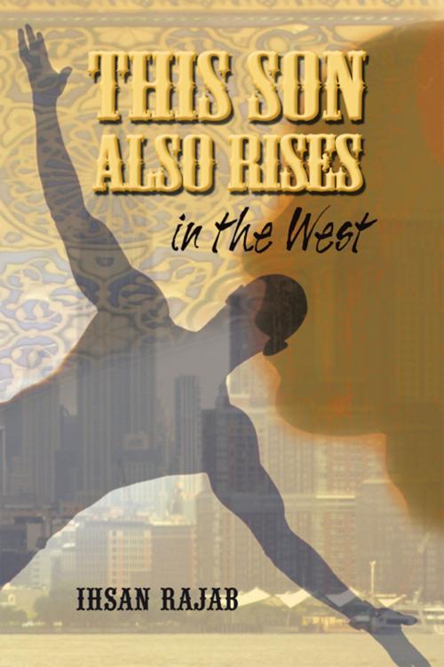 Cover of the book This Son Also Rises in the West by Ihsan Rajab, iUniverse