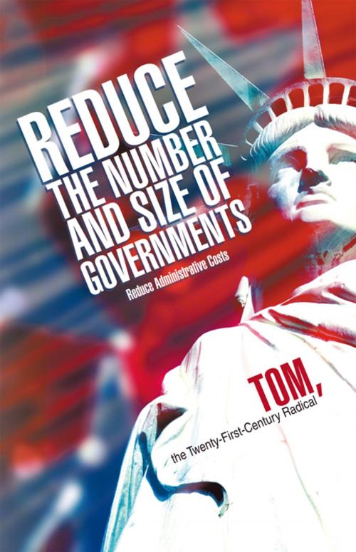 Cover of the book Reduce the Number and Size of Governments by Tom the Twenty-First-Century Radical, iUniverse