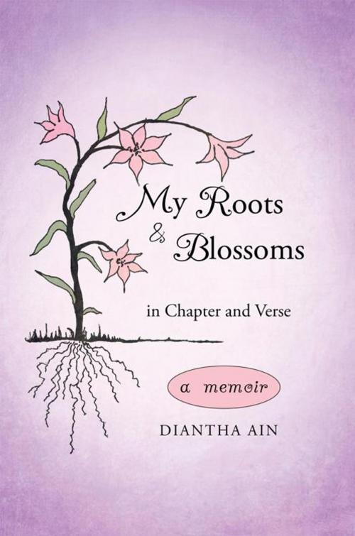 Cover of the book My Roots and Blossoms by Diantha Ain, iUniverse