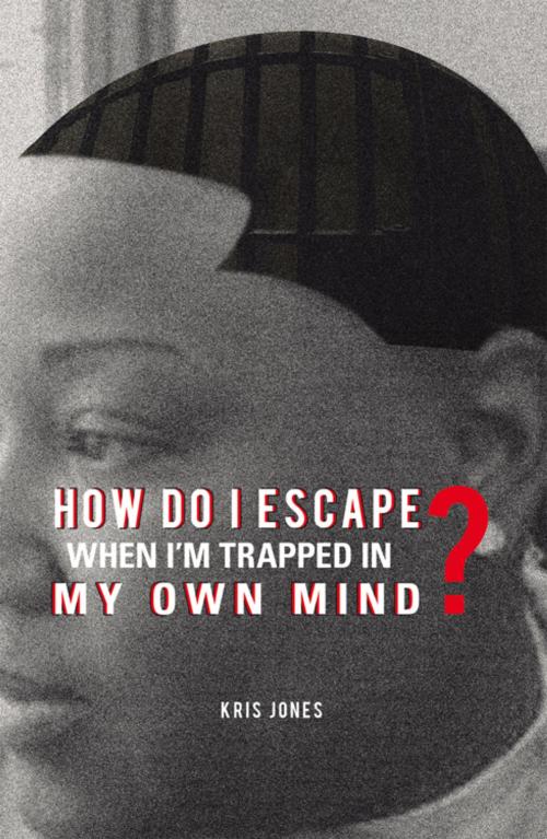 Cover of the book How Do I Escape When I’M Trapped in My Own Mind? by Kris Jones, iUniverse