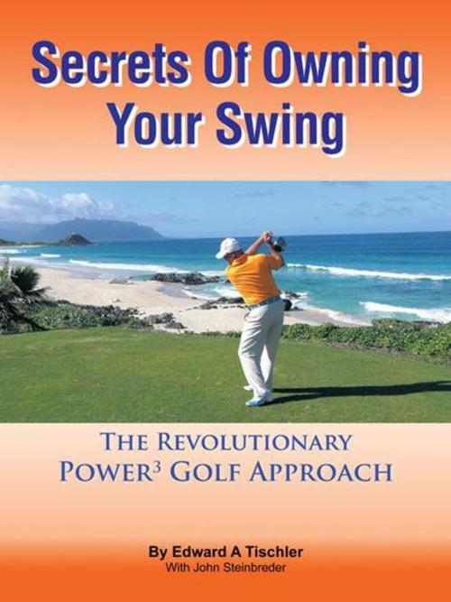 Cover of the book Secrets of Owning Your Swing by Edward A. Tischler, AuthorHouse