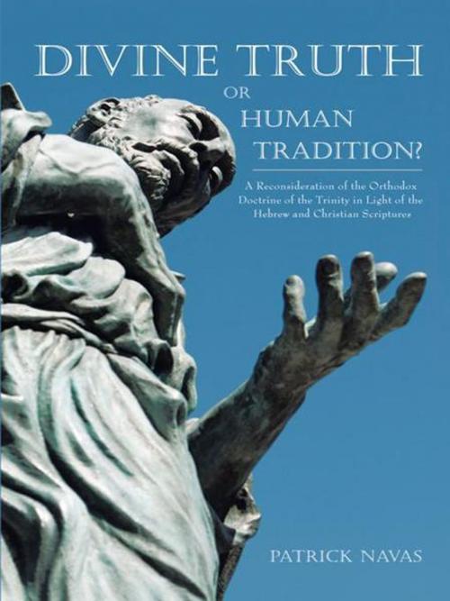 Cover of the book Divine Truth or Human Tradition? by Patrick Navas, AuthorHouse