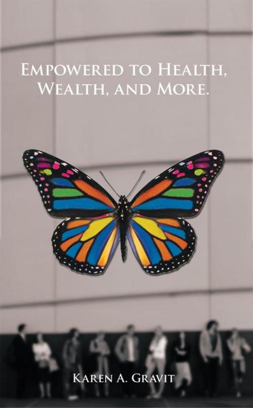 Cover of the book Empowered to Health, Wealth, and More. by Karen A. Gravit, AuthorHouse