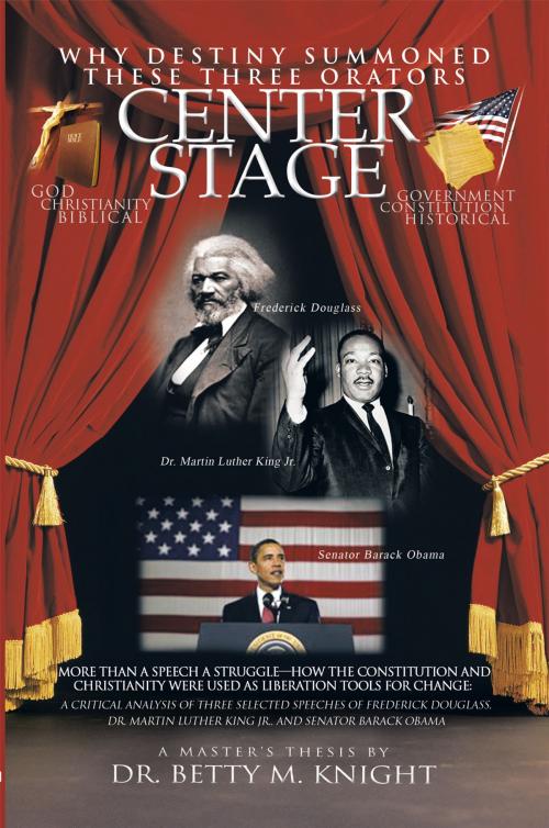 Cover of the book Why Destiny Summoned These Three Orators Center Stage by Dr. Betty M. Knight, AuthorHouse