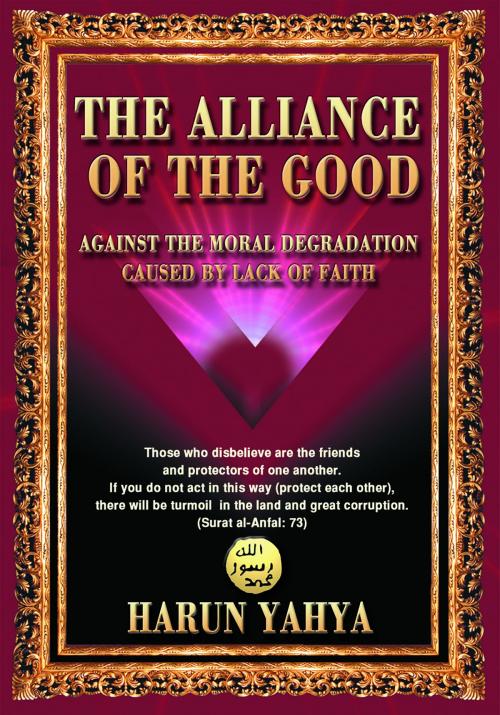 Cover of the book The Alliance of the Good by Harun Yahya - Adnan Oktar, Global Publishing