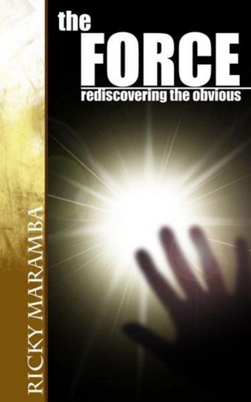 Cover of the book The Force- Rediscovering the Obvious by Ricky Maramba, Ricky Maramba