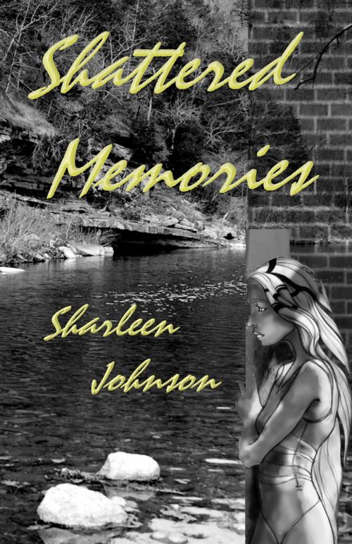 Cover of the book Shattered Memories by Sharleen Johnson, Sharleen Johnson