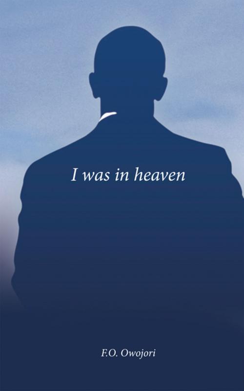 Cover of the book I Was in Heaven by F.O. Owojori, AuthorHouse UK