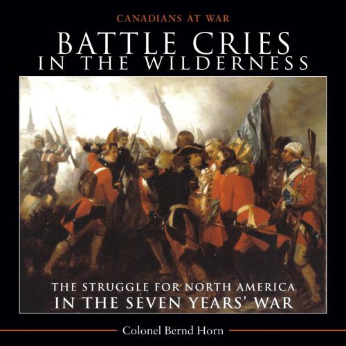 Cover of the book Battle Cries in the Wilderness by Colonel Bernd Horn, Dundurn