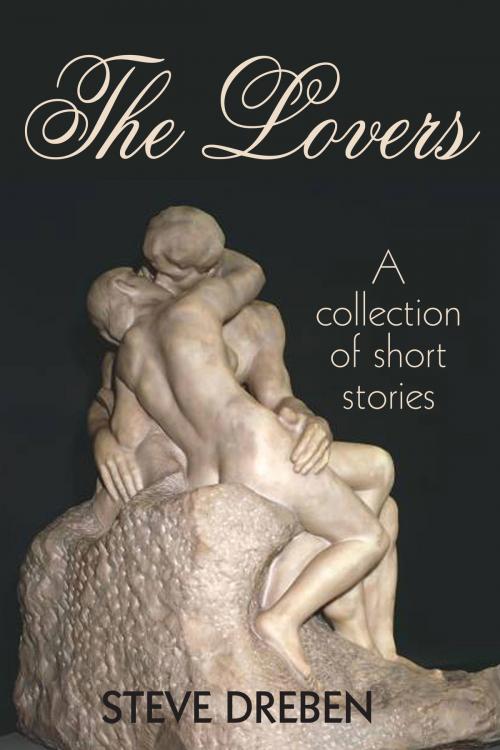 Cover of the book The Lovers: A Collection of Short Stories by Steve Dreben, Steve Dreben