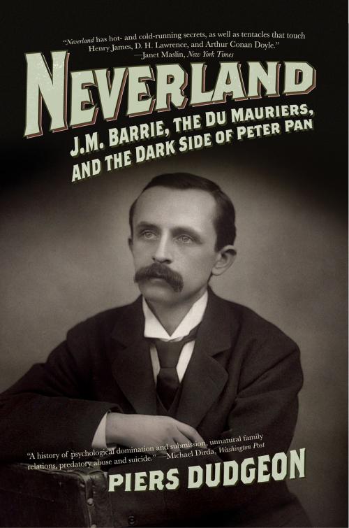 Cover of the book Neverland: J. M. Barrie, the Du Mauriers, and the Dark Side of Peter Pan by Piers Dudgeon, Pegasus Books