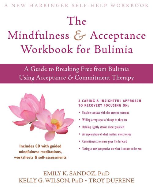 Cover of the book The Mindfulness and Acceptance Workbook for Bulimia by Emily K. Sandoz, PhD, Kelly G. Wilson, PhD, Troy DuFrene, New Harbinger Publications