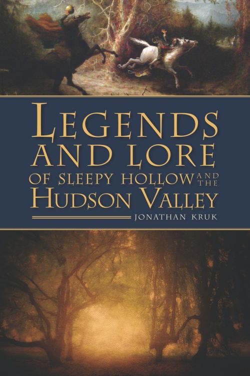 Cover of the book Legends and Lore of Sleepy Hollow and the Hudson Valley by Jonathan Kruk, Arcadia Publishing Inc.