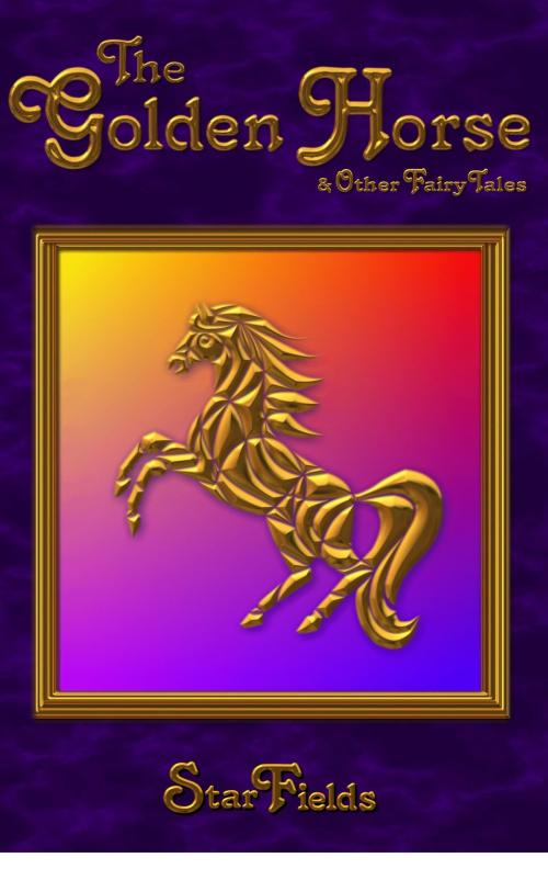 Cover of the book The Golden Horse & Other Fairy Tales by Nick StarFields, DragonRising