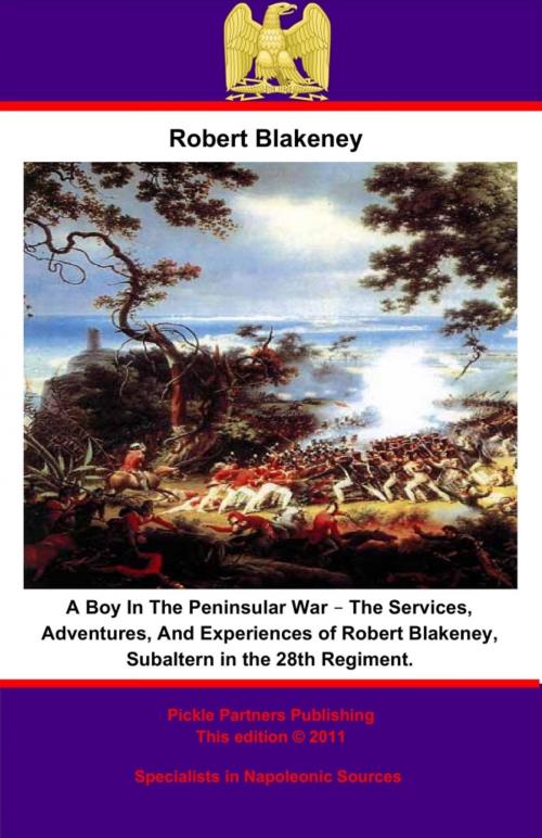 Cover of the book A Boy In The Peninsular War – The Services, Adventures, And Experiences of Robert Blakeney, Subaltern in the 28th Regiment. by Robert Blakeney, Wagram Press