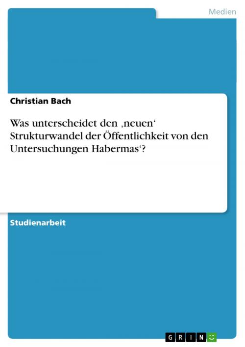 Cover of the book Was unterscheidet den 'neuen' Strukturwandel der Öffentlichkeit von den Untersuchungen Habermas'? by Christian Bach, GRIN Verlag