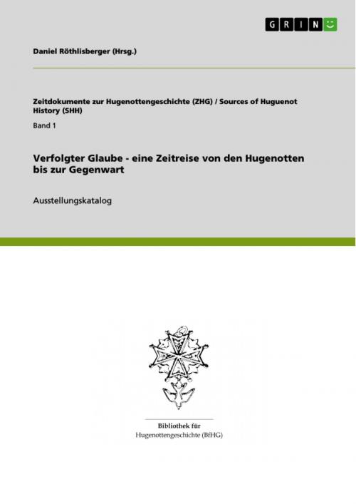 Cover of the book Verfolgter Glaube - eine Zeitreise von den Hugenotten bis zur Gegenwart by Anonym, GRIN Verlag