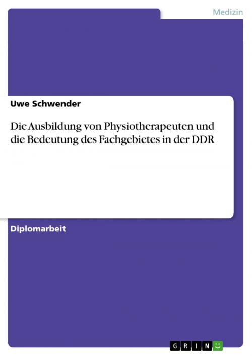 Cover of the book Die Ausbildung von Physiotherapeuten und die Bedeutung des Fachgebietes in der DDR by Uwe Schwender, GRIN Verlag