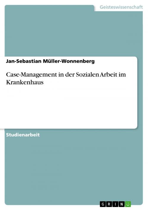 Cover of the book Case-Management in der Sozialen Arbeit im Krankenhaus by Jan-Sebastian Müller-Wonnenberg, GRIN Verlag