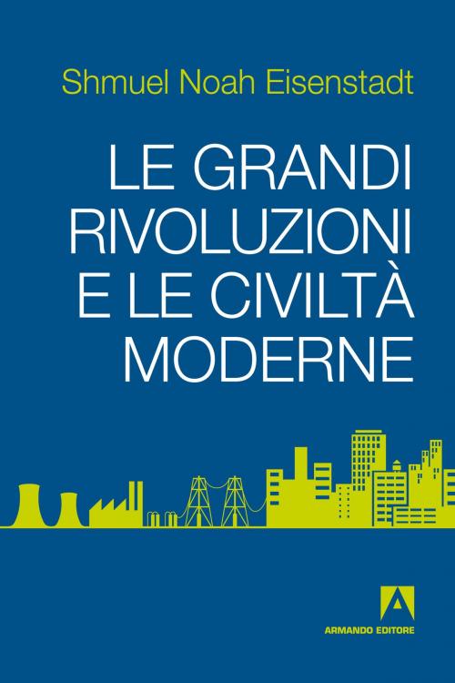 Cover of the book Le grandi rivoluzioni e le civiltà moderne by Shmuel N. Eisenstadt, Armando Editore