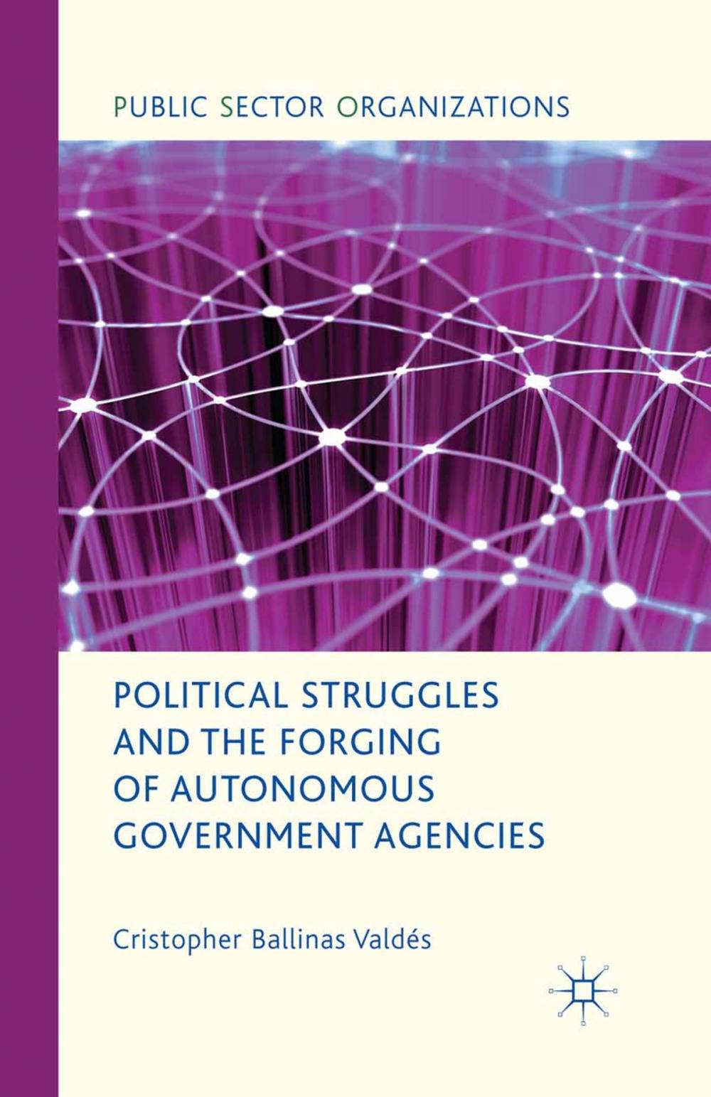 Big bigCover of Political Struggles and the Forging of Autonomous Government Agencies