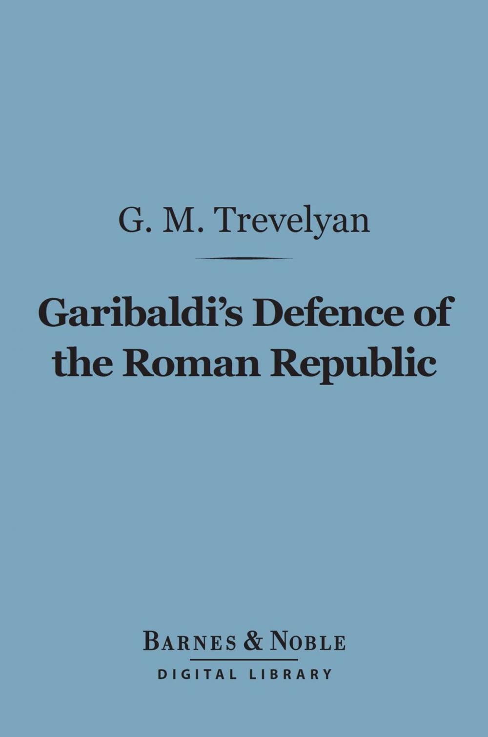 Big bigCover of Garibaldi's Defence of the Roman Republic (Barnes & Noble Digital Library)