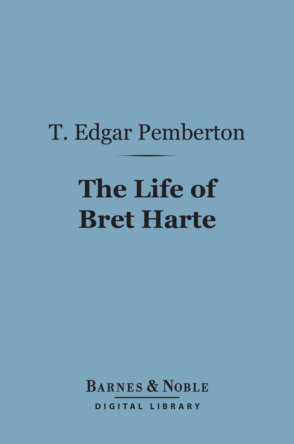 Big bigCover of The Life of Bret Harte (Barnes & Noble Digital Library)