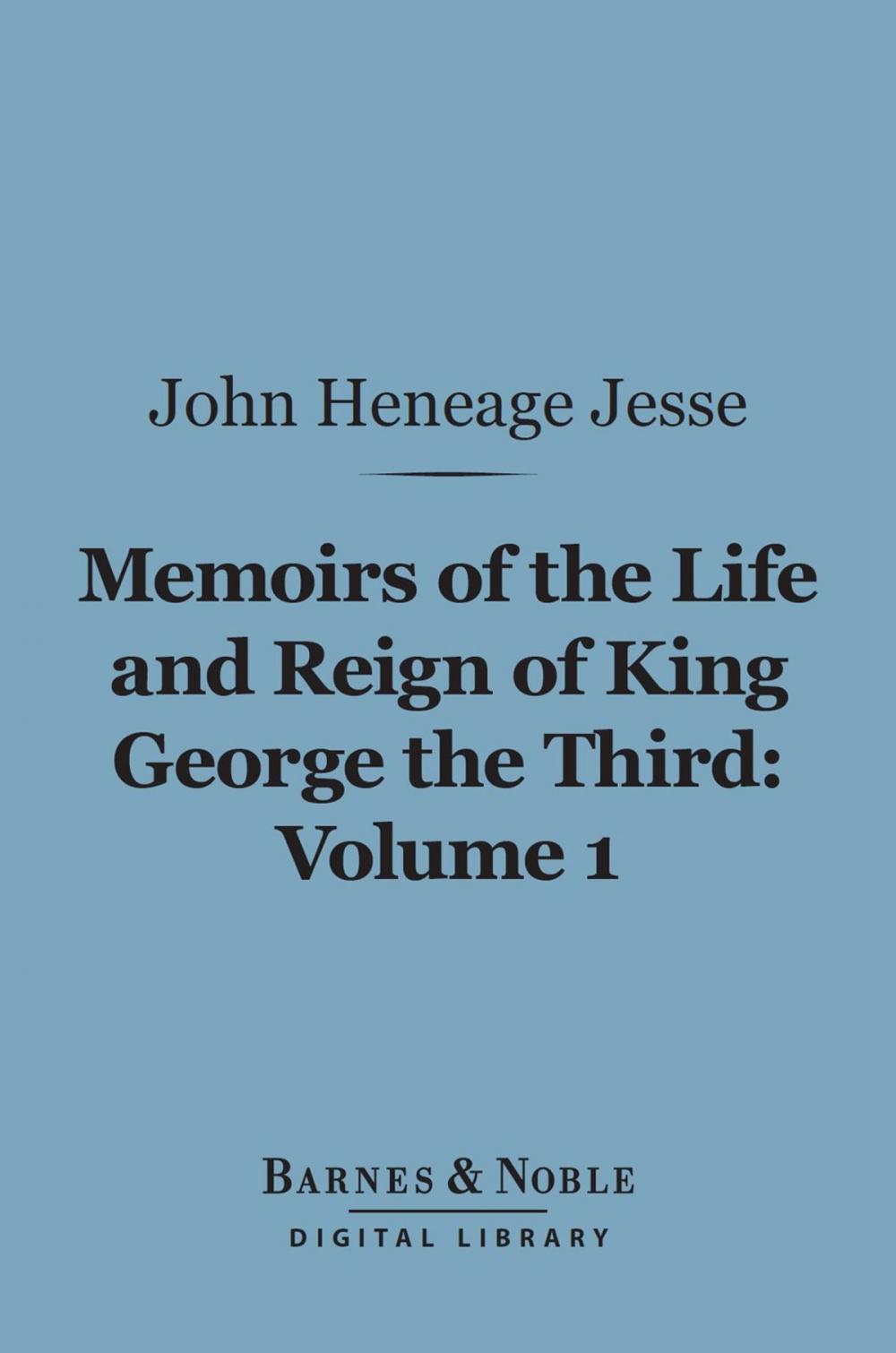 Big bigCover of Memoirs of the Life and Reign of King George the Third, Volume 1 (Barnes & Noble Digital Library)