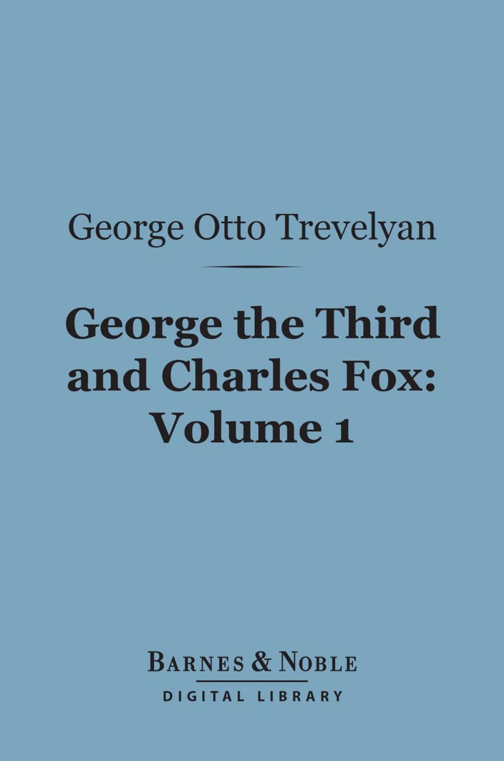 Big bigCover of George the Third and Charles Fox, Volume 1 (Barnes & Noble Digital Library)