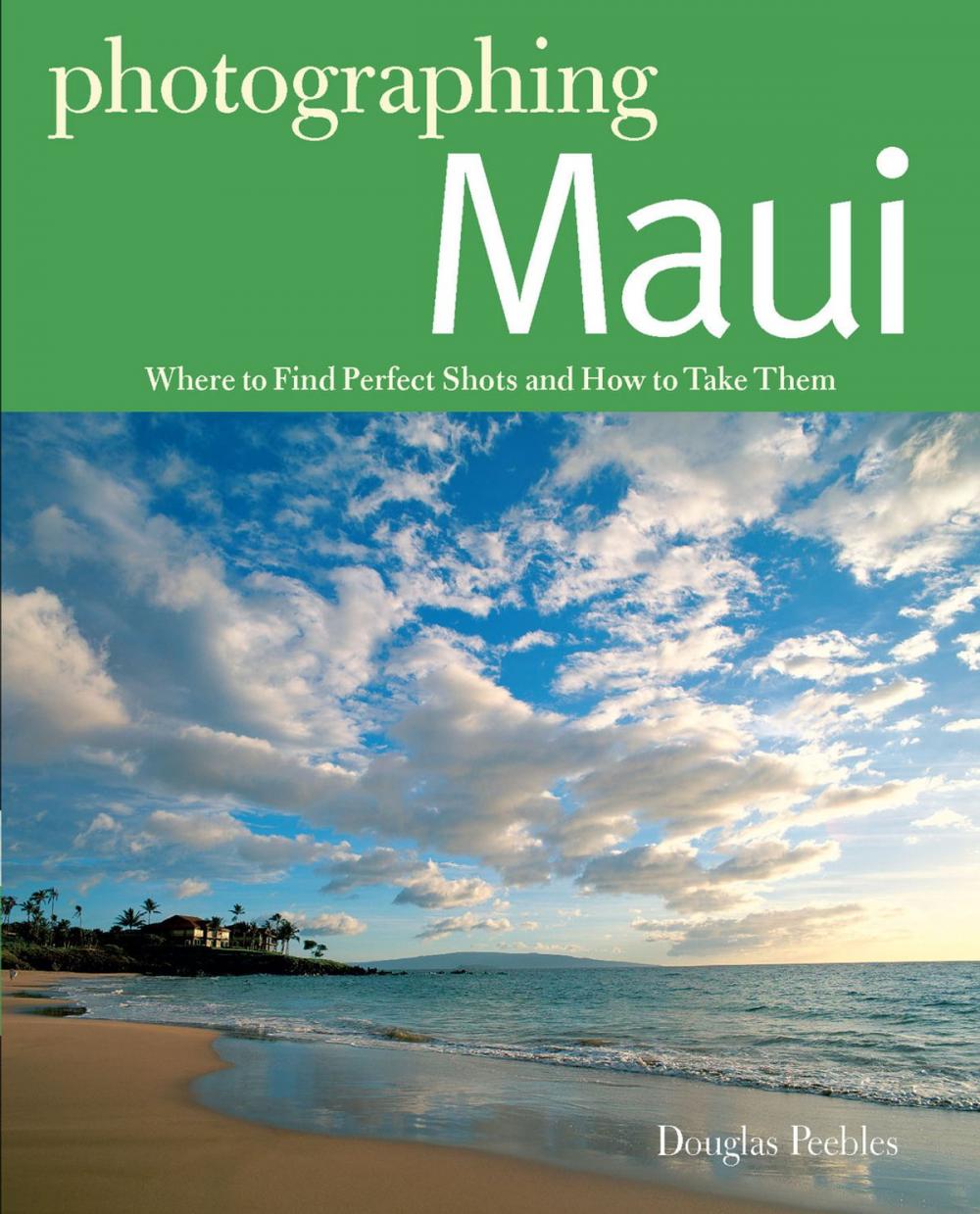Big bigCover of Photographing Maui: Where to Find Perfect Shots and How to Take Them (The Photographer's Guide)