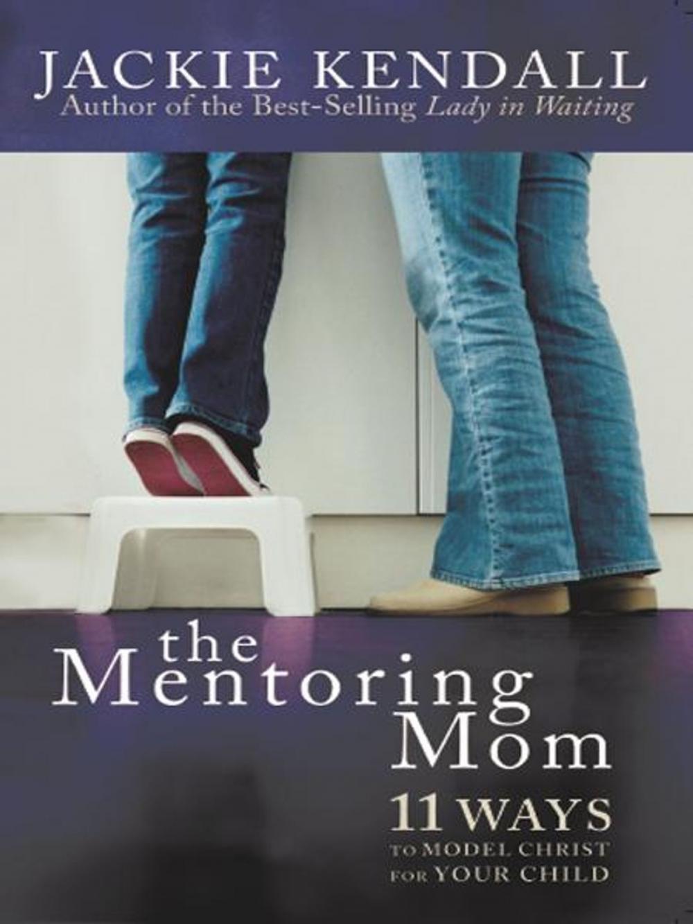 Big bigCover of The Mentoring Mom: 11 Ways to Model Christ for Your Child