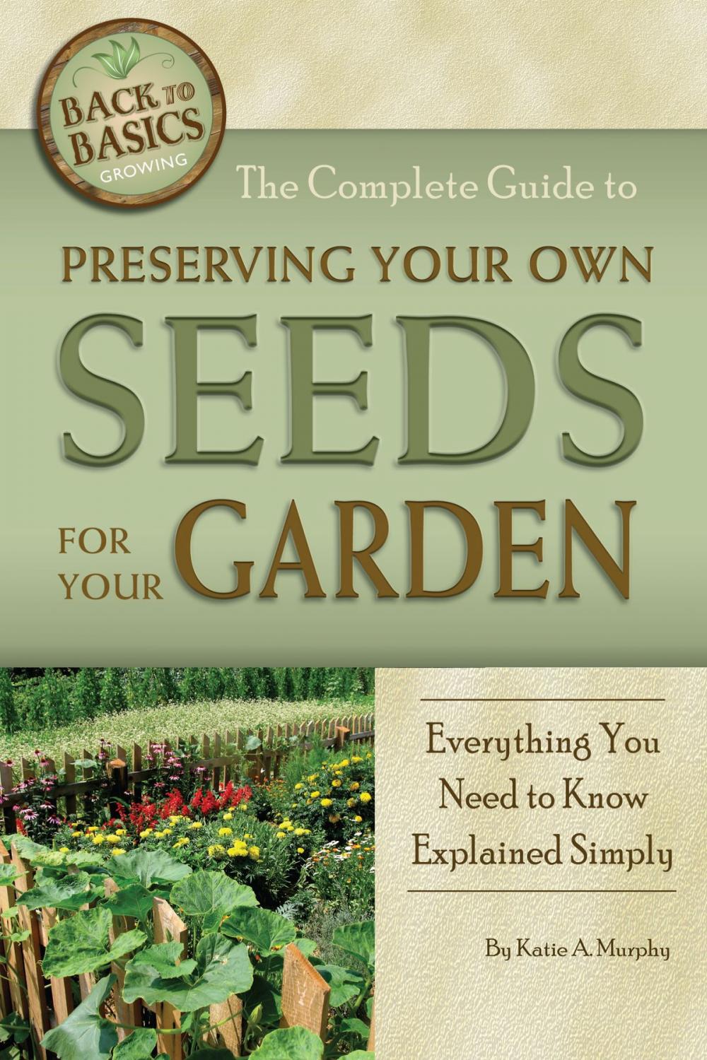 Big bigCover of The Complete Guide to Preserving Your Own Seeds for Your Garden: Everything You Need to Know Explained Simply