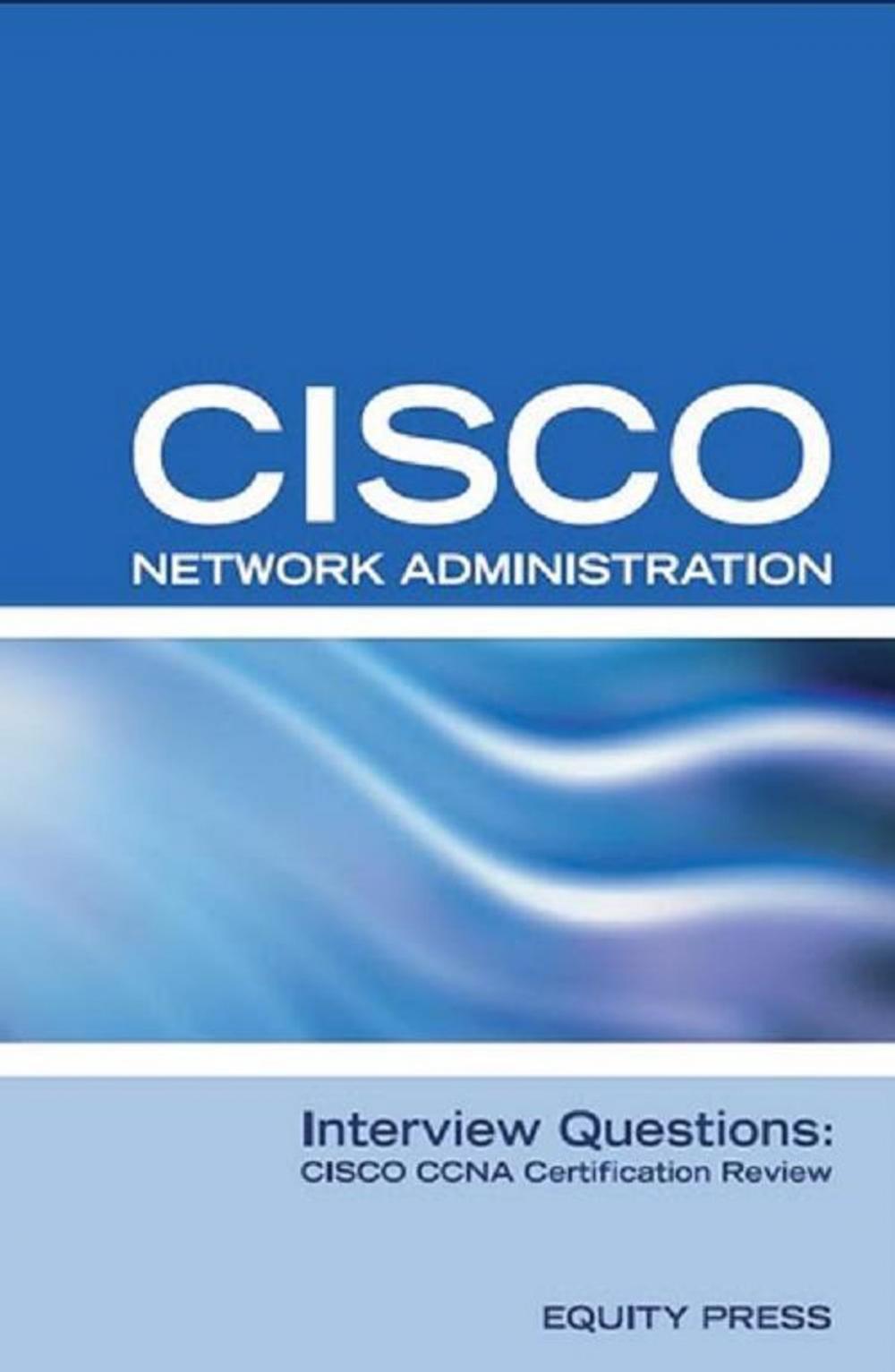 Big bigCover of Cisco Network Administration Interview Questions: CISCO CCNA Certification Review